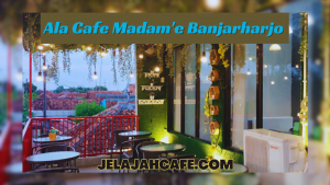 Ala Cafe Madame Banjarharjo
